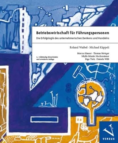 Betriebswirtschaft für Führungspersonen: Die Erfolgslogik des unternehmerischen Denkens und Handelns von Versus