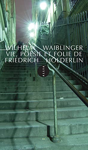 Vie, poédie et folie de Friedrich Holderlin