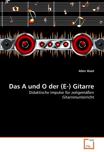 Das A und O der (E-) Gitarre: Didaktische Impulse für zeitgemäßen Gitarrenunterricht