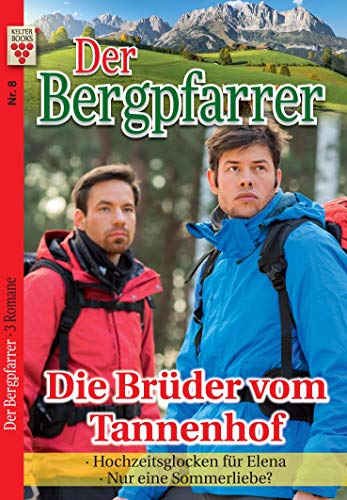 Der Bergpfarrer Nr. 8: Die Brüder vom Tannenhof / Hochzeitsglocken für Elena / Nur eine Sommerliebe?: Ein Kelter Books Heimatroman