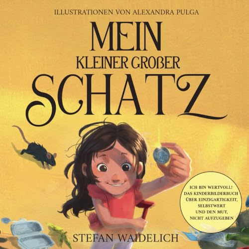 Mein kleiner großer Schatz: Ich bin wertvoll! Das Kinderbilderbuch über Einzigartigkeit, Selbstwert und den Mut, nicht aufzugeben.: Ich bin wertvoll! ... Selbstwert und den Mut, nicht aufzugeben. Mein kleiner großer Schatz: Ich bin wertvoll! Das Kinderbilderbuch über Einzigartigkeit, Selbstwert und den Mut, nicht aufzugeben.: Ich bin wertvoll! ... Selbstwert und den Mut, nicht aufzugeben.