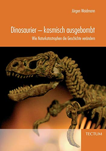 Dinosaurier - kosmisch ausgebombt. Wie Naturkatastrophen die Geschichte verändern