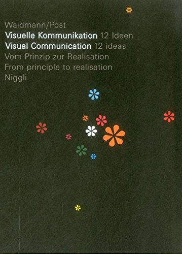 Vom Prinzip zur Realisation - 12 Ideen zur Visuellen Kommunikation: Vom Prinzip zur Realisation; From Principle to Realisation. Dtsch.-Engl. von Niggli