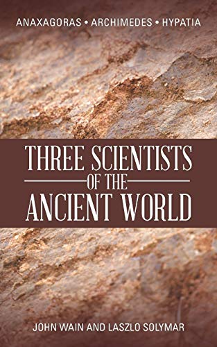 Three Scientists of the Ancient World: Anaxagoras, Archimedes, Hypatia von Authorhouse