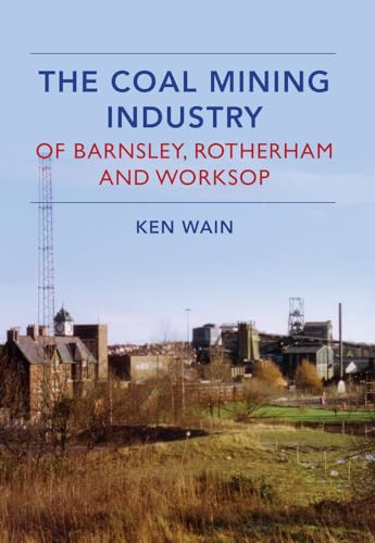 The Coal Mining Industry in Barnsley, Rotherham and Worksop von Amberley Publishing