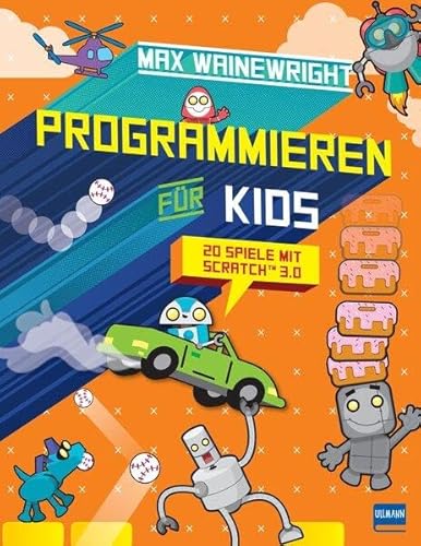 Programmieren für Kids - 20 Spiele mit Scratch 3.0: Schritt für Schritt eigene Spiele programmieren, für Grundschüler ab 7 Jahren von ULLMANN MEDIEN
