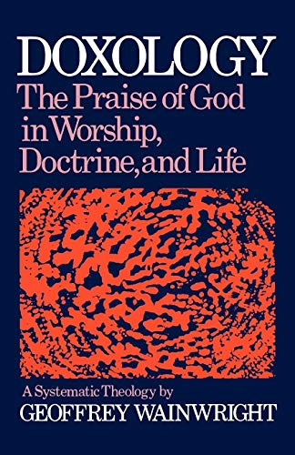 Doxology: The Praise of God in Worship, Doctrine and Life a Systematic Theology