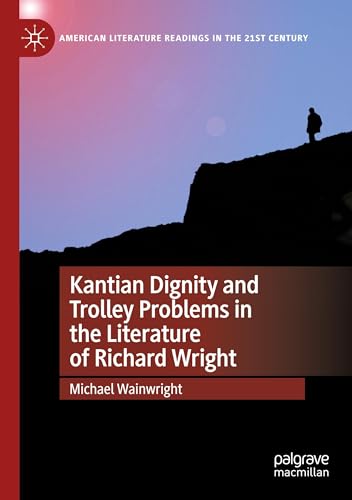 Kantian Dignity and Trolley Problems in the Literature of Richard Wright (American Literature Readings in the 21st Century) von MACMILLAN