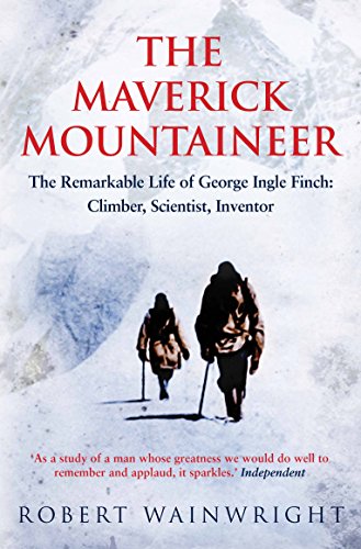 The Maverick Mountaineer: The Remarkable Life of George Ingle Finch: Climber, Scientist, Inventor von Allen & Unwin