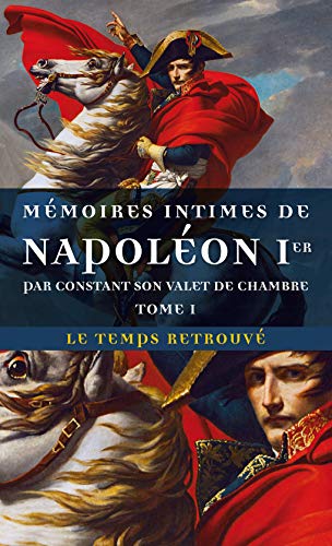 Memoires intimes de Napoleon Ier, par Constant son valet/1: Tome 1
