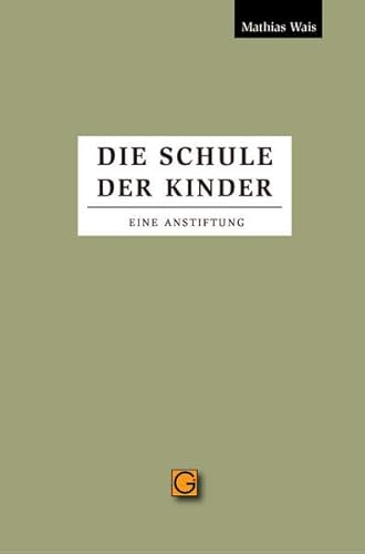 Die Schule der Kinder: Eine Anstiftung