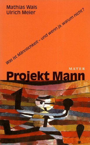 Projekt Mann. Was ist Männlichkeit - und wenn ja, warum nicht?