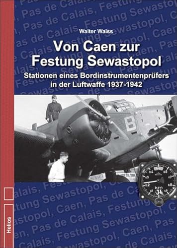 Von Caen zur Festung Sewastopol: Stationen eines Bordinstrumentenprüfers in der Luftwaffe 1937-1942