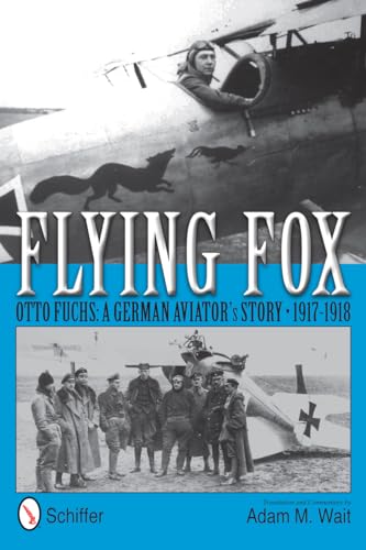 Flying Fox: Otto Fuchs: A German Aviator's Story, 1917-1918: Otto Fuchs: A German Aviatoras Story, 1917-1918: Otto Fuchs: a German Aviator’s Story - 1917-1918 von Schiffer Publishing Ltd
