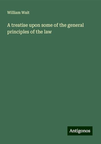 A treatise upon some of the general principles of the law von Antigonos Verlag