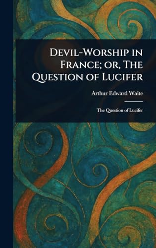 Devil-Worship in France; or, The Question of Lucifer Devil-Worship in France; or, The Question of Lucifer von Anson Street Press