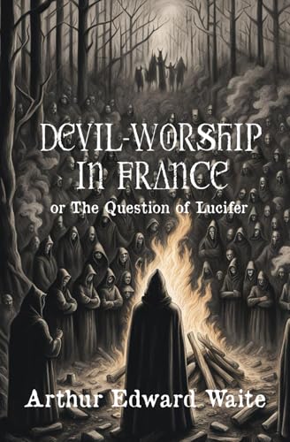 Devil Worship in France: or The Question of Lucifer Devil Worship in France: or The Question of Lucifer von Independently published