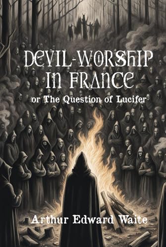Devil Worship in France: or The Question of Lucifer Devil Worship in France: or The Question of Lucifer von Independently published