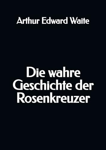 Die wahre Geschichte der Rosenkreuzer von Independently published