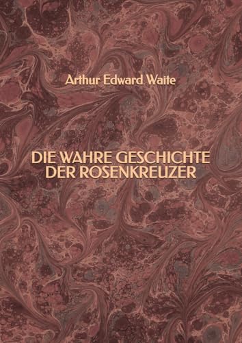Die wahre Geschichte der Rosenkreuzer Die wahre Geschichte der Rosenkreuzer