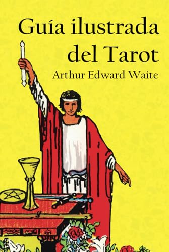 Guía ilustrada del Tarot (Traducción) Arthur Edward Waite - Traducción original de Nahuel Coca con notas.: "The Pictorial Key to the Tarot"; Primera edición: 1911 – William Rider and Son Limited von Independently published
