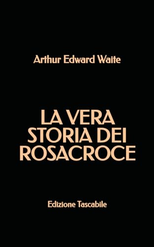 La Vera Storia dei Rosacroce: Edizione Tascabile La Vera Storia dei Rosacroce: Edizione Tascabile von Independently published