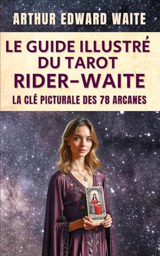 Le guide illustré du tarot Rider-Waite: La Clé Picturale des 78 Arcanes - The Pictorial Key to the Tarot en français Le guide illustré du tarot Rider-Waite: La Clé Picturale des 78 Arcanes - The Pictorial Key to the Tarot en français von Independently published