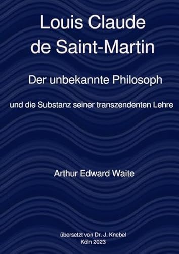 Louis Claude de Saint-Martin: Der unbekannte Philosoph Louis Claude de Saint-Martin: Der unbekannte Philosoph