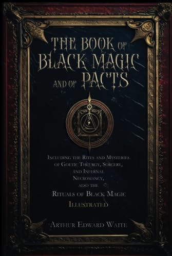 The Book of Black Magic and of Pacts: Including the Rites and Mysteries of Goetic Theurgy, Sorcery, and Infernal Necromancy, also the Rituals of Black Magic | Illustrated The Book of Black Magic and of Pacts: Including the Rites and Mysteries of Goetic Theurgy, Sorcery, and Infernal Necromancy, also the Rituals of Black Magic | Illustrated von Independently published