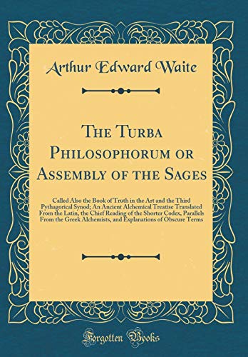 The Turba Philosophorum or Assembly of the Sages: Called Also the Book of Truth in the Art and the Third Pythagorical Synod; An Ancient Alchemical ... Codex, Parallels from the Greek Alchemi