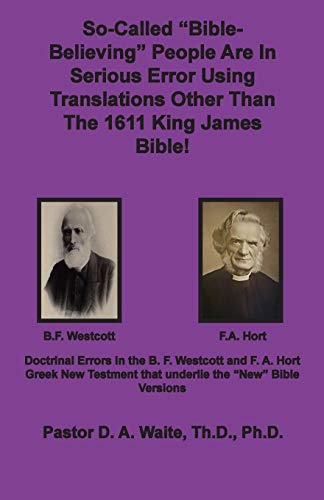 So-called "Bible-Believing" People Are in Serious Error Using Translations Other Than The 1611 King James Bible: Doctrinal Errors in the Westcott and Hort Greek Text von Old Paths Publications, Incorporated