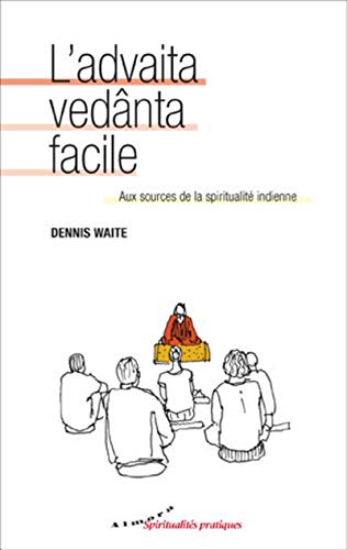L'advaita vedânta facile - Aux sources de la spiritualité indienne