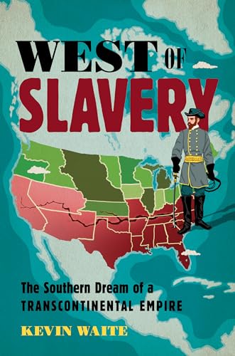 West of Slavery: The Southern Dream of a Transcontinental Empire (David J. Weber Series in the New Borderlands History)