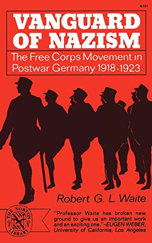 Vanguard of Nazism: The Free Corps of Movement in Postwar Germany 1918-1923 Vanguard of Nazism: The Free Corps of Movement in Postwar Germany 1918-1923
