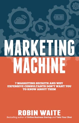 Marketing Machine: 7 Marketing Secrets and Why Expensive Consultants Don't Want You to Know About Them von Robin Waite Limited