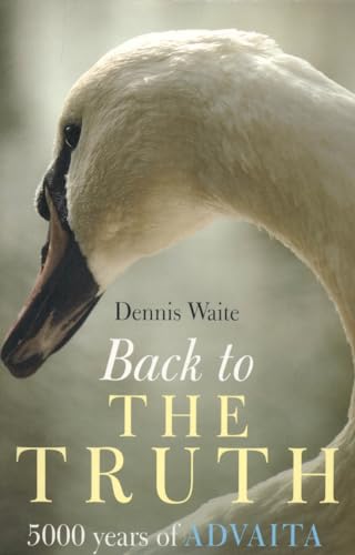 Back to the Truth: 5000 Years of Advaita Back to the Truth: 5000 Years of Advaita