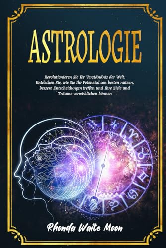 Astrologie: Revolutionieren Sie Ihr Verständnis der Welt. Entdecken Sie, wie Sie Ihr Potenzial am besten nutzen, bessere Entscheidungen treffen und Ihre Ziele und Träume verwirklichen können Astrologie: Revolutionieren Sie Ihr Verständnis der Welt. Entdecken Sie, wie Sie Ihr Potenzial am besten nutzen, bessere Entscheidungen treffen und Ihre Ziele und Träume verwirklichen können