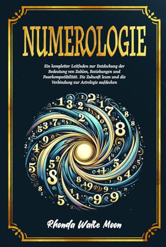 Numerologie: Ein kompletter Leitfaden zur Entdeckung der Bedeutung von Zahlen, Beziehungen und Paarkompatibilität. Die Zukunft lesen und die Verbindung zur Astrologie aufdecken Numerologie: Ein kompletter Leitfaden zur Entdeckung der Bedeutung von Zahlen, Beziehungen und Paarkompatibilität. Die Zukunft lesen und die Verbindung zur Astrologie aufdecken
