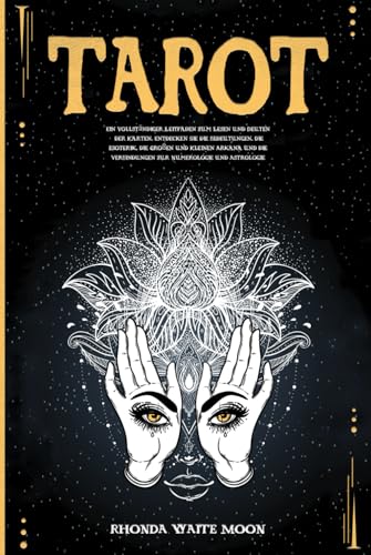 Tarot: Ein vollständiger Leitfaden zum Lesen und Deuten der Karten. Entdecken Sie die Bedeutungen, die Esoterik, die Großen und Kleinen Arkana und die Verbindungen zur Numerologie und Astrologie von Independently published