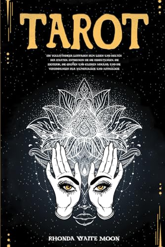 Tarot: Ein vollständiger Leitfaden zum Lesen und Deuten der Karten. Entdecken Sie die Bedeutungen, die Esoterik, die Großen und Kleinen Arkana und die Verbindungen zur Numerologie und Astrologie von Independently published