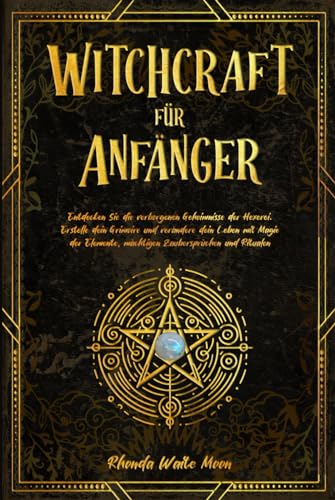 Witchcraft für Anfänger: Entdecken Sie die verborgenen Geheimnisse der Hexerei. Erstelle dein Grimoire und verändere dein Leben mit Magie der Elemente, mächtigen Zaubersprüchen und Ritualen Witchcraft für Anfänger: Entdecken Sie die verborgenen Geheimnisse der Hexerei. Erstelle dein Grimoire und verändere dein Leben mit Magie der Elemente, mächtigen Zaubersprüchen und Ritualen