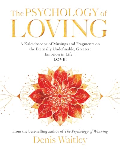 The Psychology of Loving: A Kaleidoscope of Musings and Fragments on the Eternally, Undefinable, Greatest Emotion in Life… LOVE! von Waitley Institute, Inc., The
