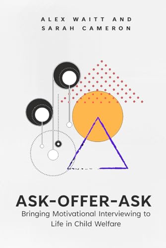 Ask-Offer-Ask: Bringing Motivational Interviewing to Life in Child Welfare Ask-Offer-Ask: Bringing Motivational Interviewing to Life in Child Welfare von Panda Publishing Agency