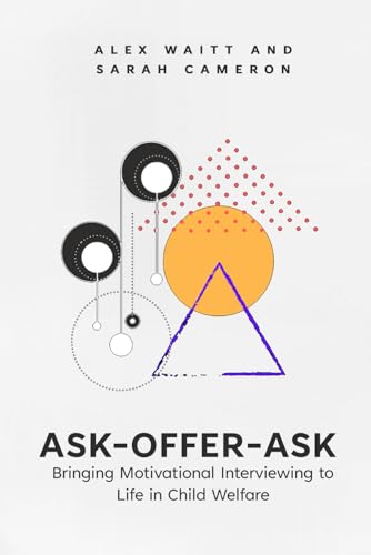 Ask-Offer-Ask: Bringing Motivational Interviewing to Life in Child Welfare Ask-Offer-Ask: Bringing Motivational Interviewing to Life in Child Welfare von Panda Publishing Agency