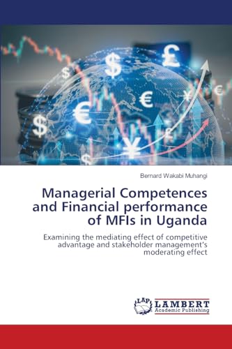 Managerial Competences and Financial performance of MFIs in Uganda: Examining the mediating effect of competitive advantage and stakeholder management's moderating effect.DE von OmniScriptum
