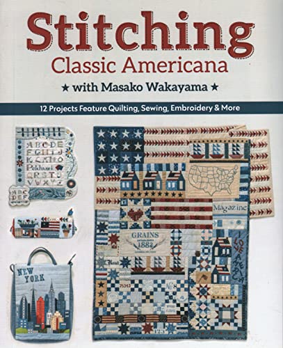 Stitching Classic Americana With Masako Wakayama: 12 Projects Feature Quilting, Sewing, Embroidery & More