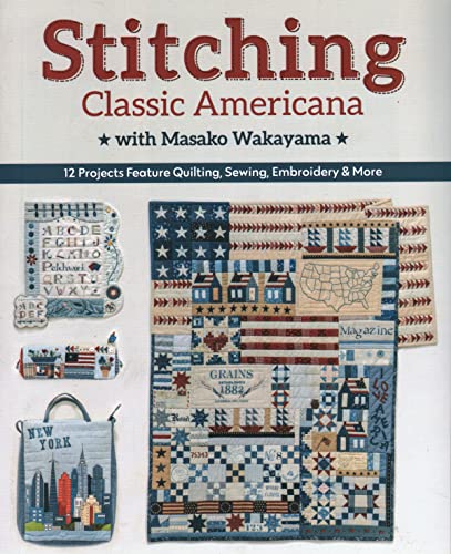 Stitching Classic Americana With Masako Wakayama: 12 Projects Feature Quilting, Sewing, Embroidery & More Stitching Classic Americana With Masako Wakayama: 12 Projects Feature Quilting, Sewing, Embroidery & More