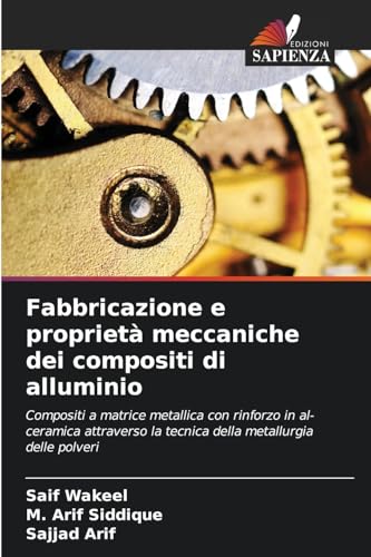 Fabbricazione e proprietà meccaniche dei compositi di alluminio: Compositi a matrice metallica con rinforzo in al-ceramica attraverso la tecnica della metallurgia delle polveri von Edizioni Sapienza