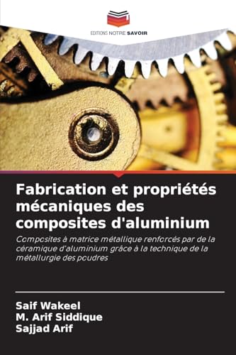 Fabrication et propriétés mécaniques des composites d'aluminium: Composites à matrice métallique renforcés par de la céramique d'aluminium grâce à la technique de la métallurgie des poudres von Editions Notre Savoir