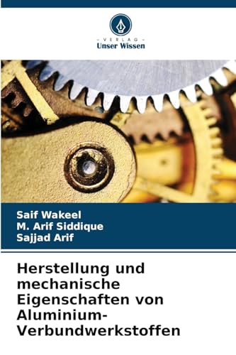 Herstellung und mechanische Eigenschaften von Aluminium-Verbundwerkstoffen: DE von Verlag Unser Wissen